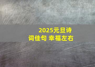 2025元旦诗词佳句 幸福左右